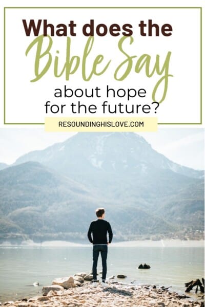 a man standing on rocks looking out over water facing a large mountain with the text Hope for the Future What Does the Bible Say About Hope?