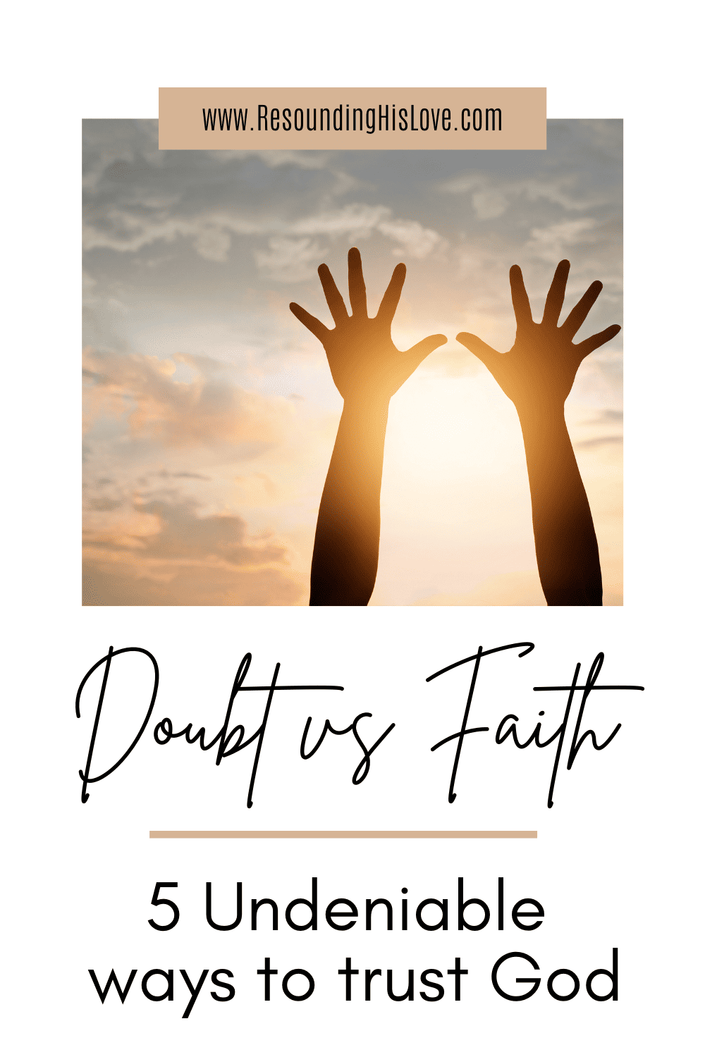 an image of a woman's hands stretching towards heaven in a golden sunset background with text doubt vs faith 5 Undeniable Ways to Trust God