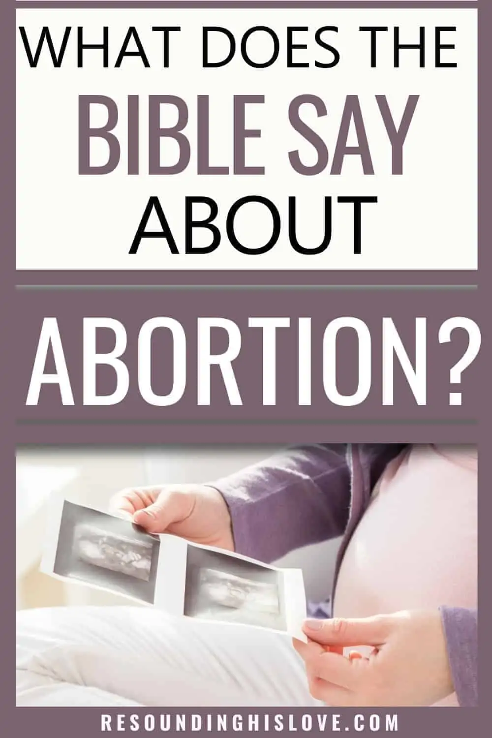 an image of a pregnant women holding an ultrasound photo of her baby with text reading What Does the Bible Say About Abortion?